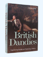 British Dandies: Engendering Scandal and Fashioning a Nation